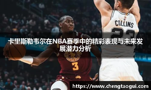 卡里斯勒韦尔在NBA赛季中的精彩表现与未来发展潜力分析