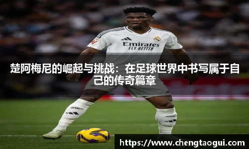 楚阿梅尼的崛起与挑战：在足球世界中书写属于自己的传奇篇章