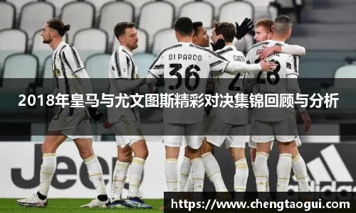 2018年皇马与尤文图斯精彩对决集锦回顾与分析