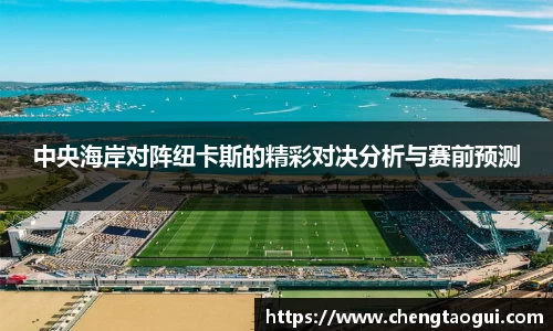 中央海岸对阵纽卡斯的精彩对决分析与赛前预测