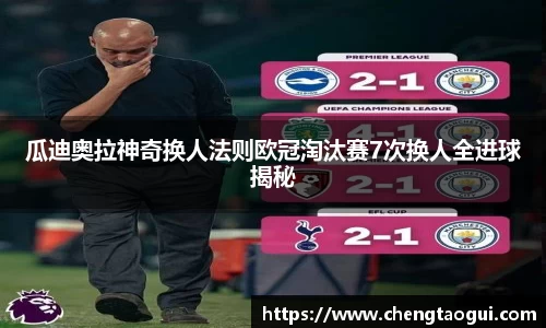 瓜迪奥拉神奇换人法则欧冠淘汰赛7次换人全进球揭秘