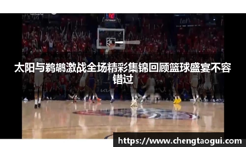 太阳与鹈鹕激战全场精彩集锦回顾篮球盛宴不容错过