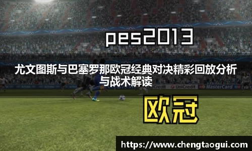 尤文图斯与巴塞罗那欧冠经典对决精彩回放分析与战术解读