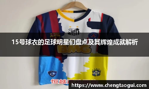 15号球衣的足球明星们盘点及其辉煌成就解析