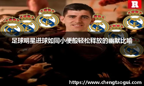 足球明星进球如同小便般轻松释放的幽默比喻
